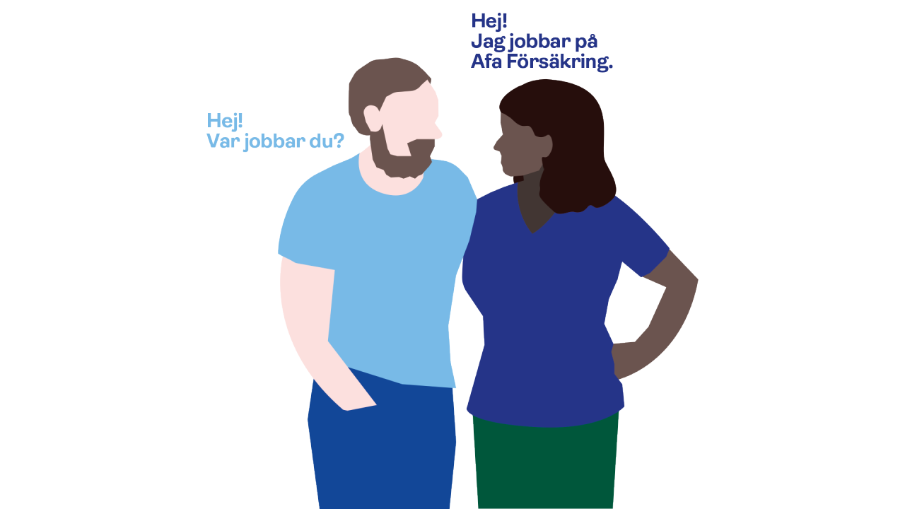 En person frågar en annan var den jobbar. Den andra personen svarar "På Afa Försäkring".